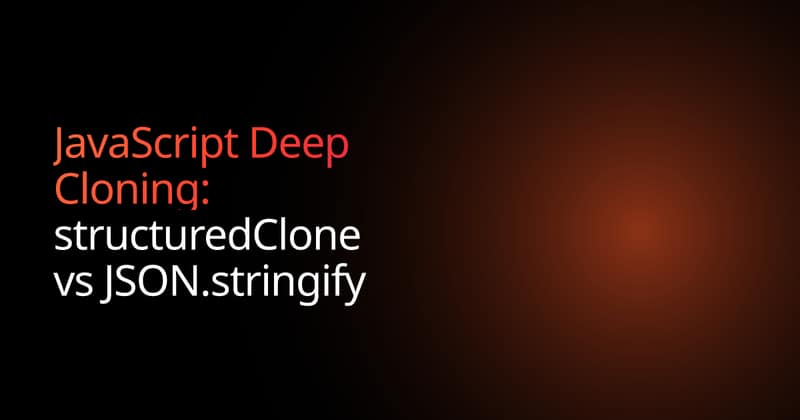 JavaScript Deep Cloning: structuredClone vs JSON.stringify | Boundev