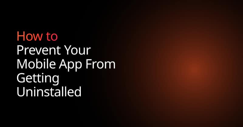 How to Prevent Your Mobile App From Getting Uninstalled