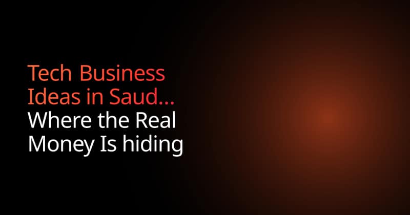 Tech Business Ideas in Saudi Arabia: Where the Real Money Is hiding