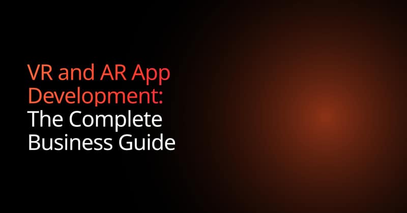VR and AR App Development: The Complete Business Guide